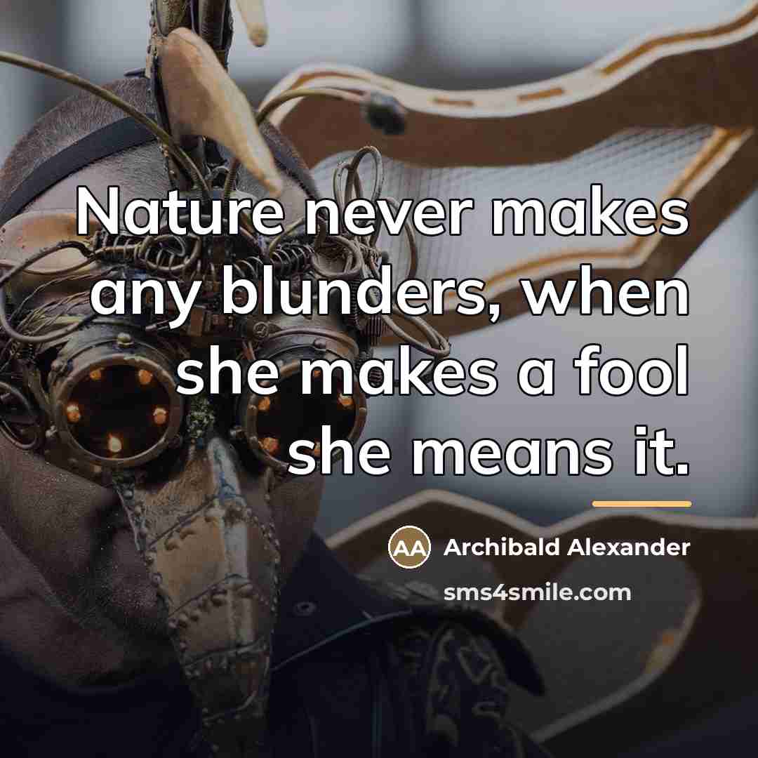 “Nature never makes any blunders, when she makes a fool…” quote by Archibald Alexander