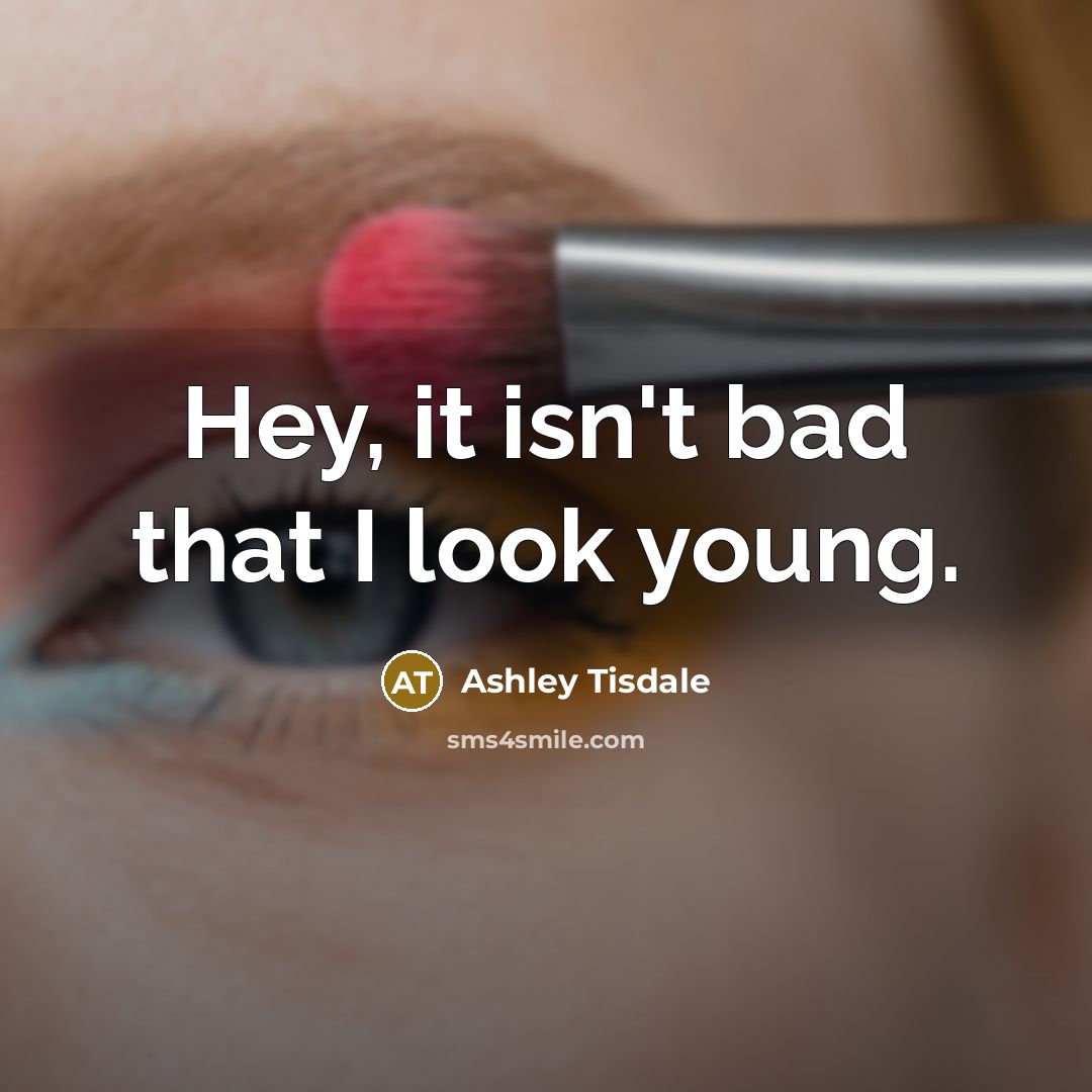 “Hey, it isn't bad that I look young.…” quote by Ashley Tisdale
