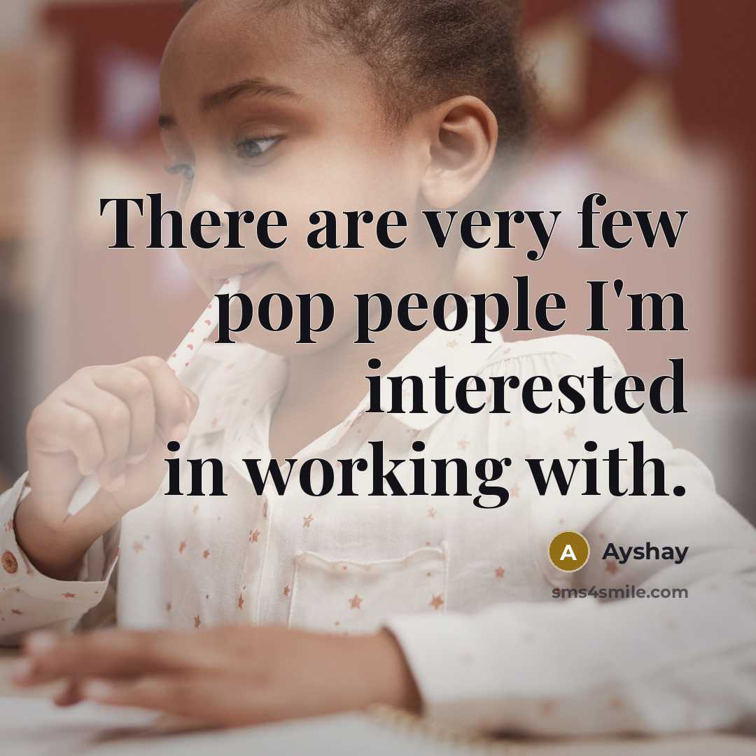 “There are very few pop people I'm interested in working…” quote by Ayshay