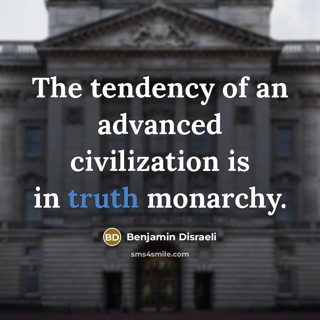 “The tendency of an advanced civilization is in truth monarchy.…” quote by Benjamin Disraeli