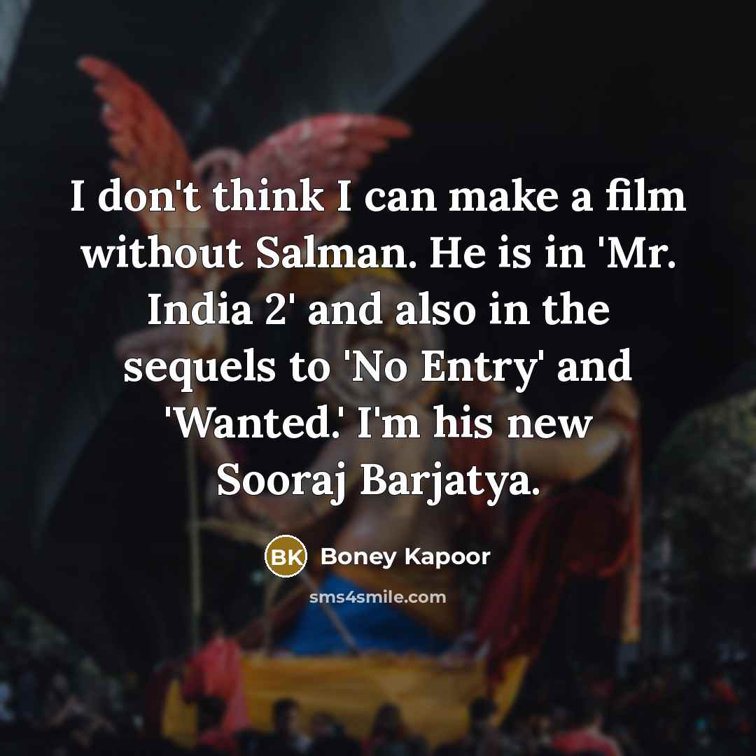 “I don't think I can make a film without Salman.…” quote by Boney Kapoor