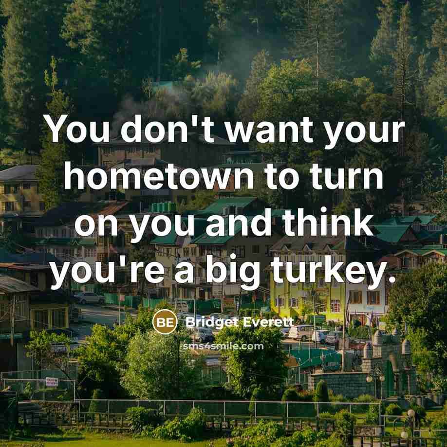 “You don't want your hometown to turn on you and…” quote by Bridget Everett
