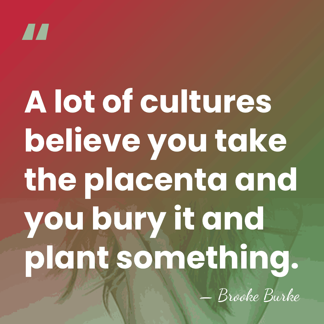 A lot of cultures believe you take the placenta and you bury&hellip; - Brooke Burke