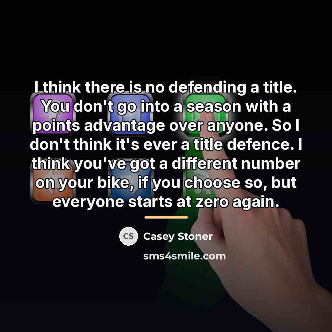 “I think there is no defending a title. You don't…” quote by Casey Stoner