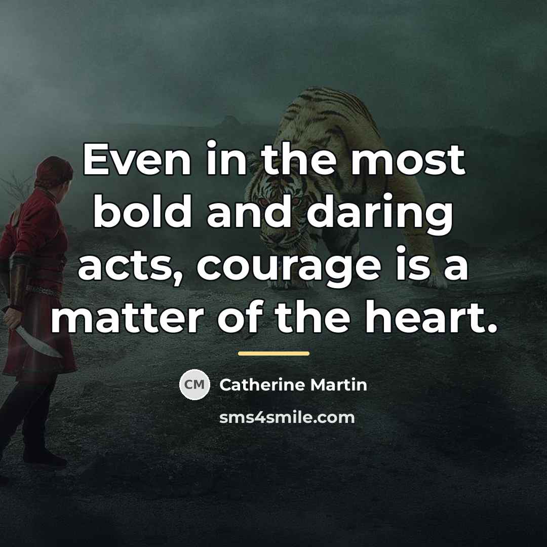 “Even in the most bold and daring acts, courage is…” quote by Catherine Martin
