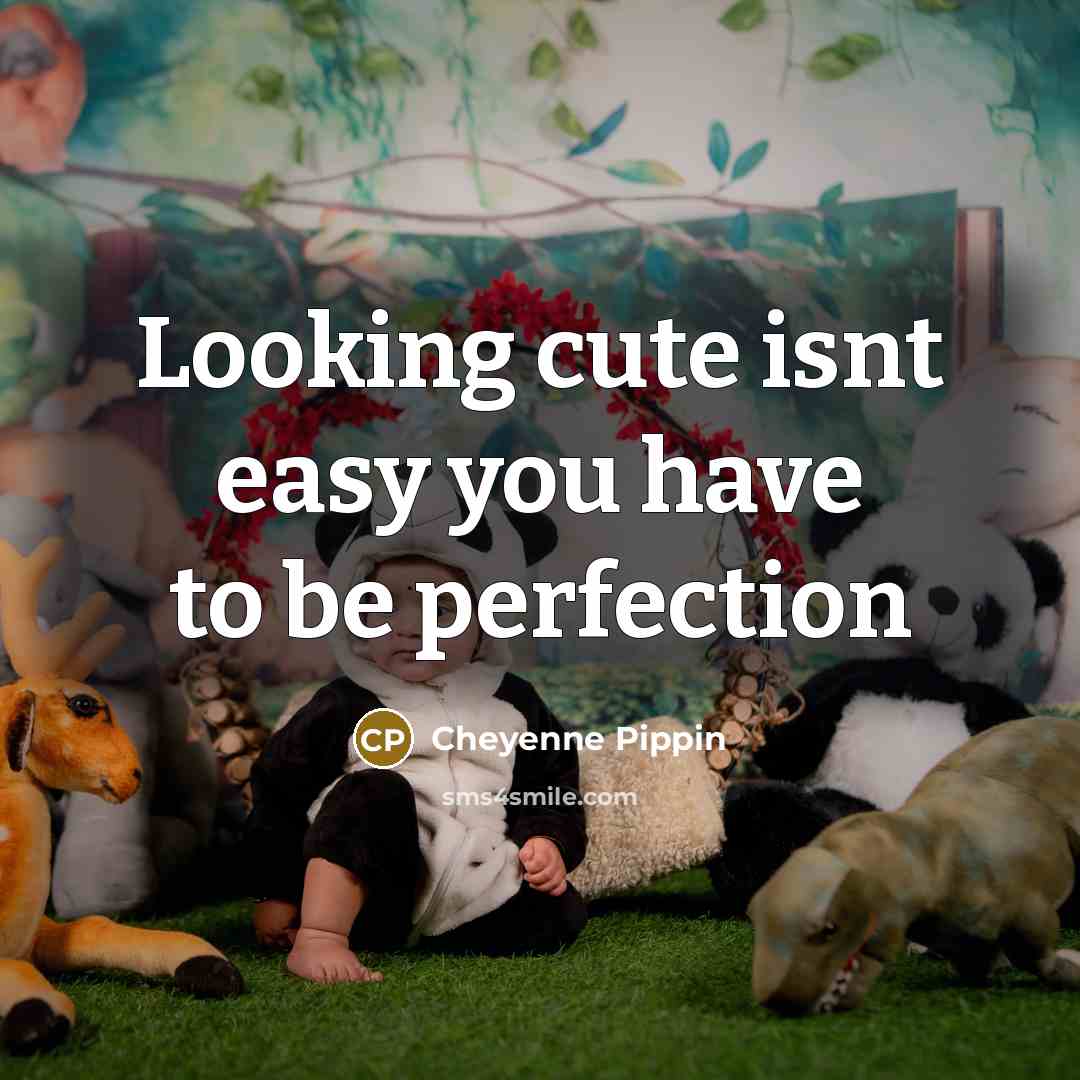“Looking cute isnt easy you have to be perfection” quote by Cheyenne Pippin