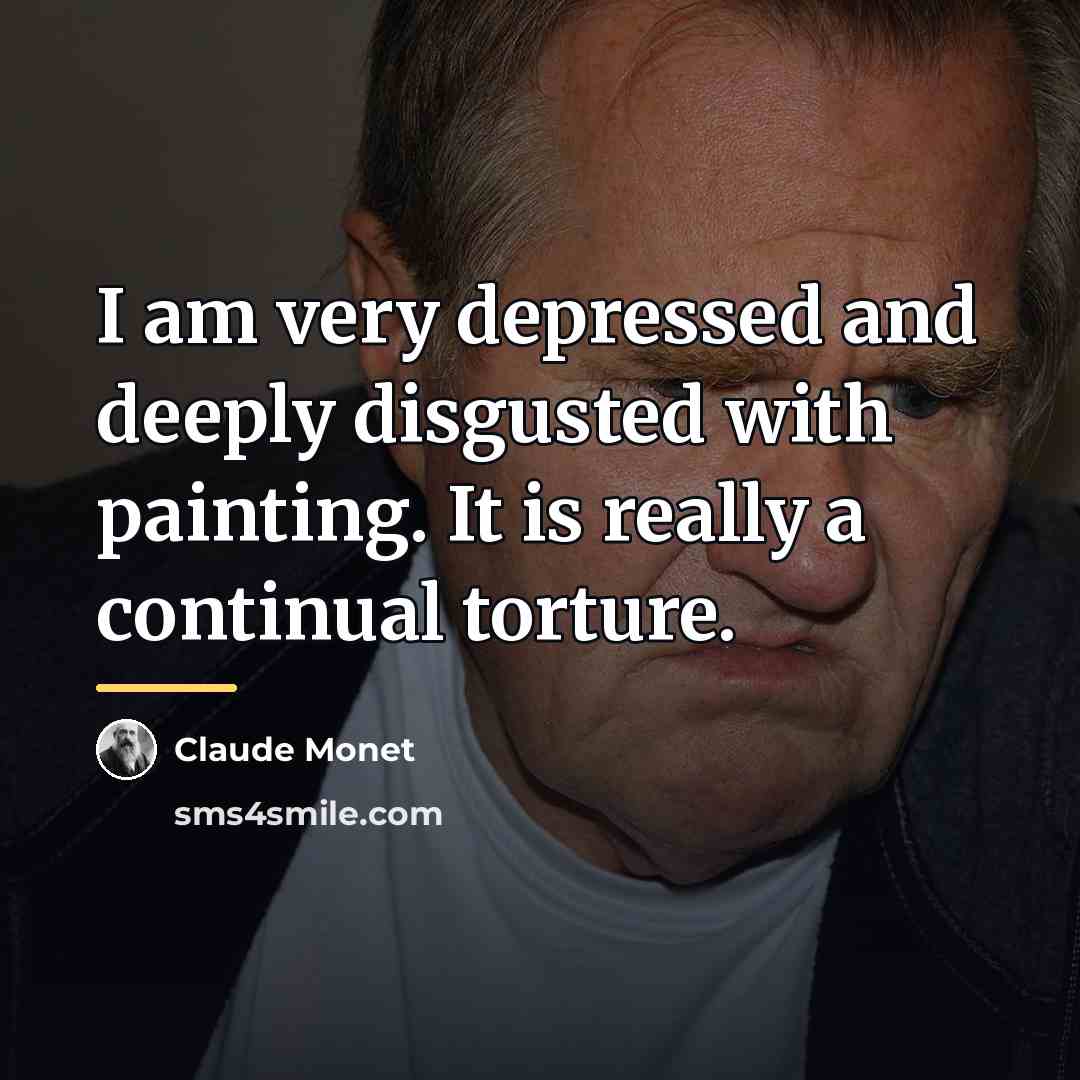 “I am very depressed and deeply disgusted with painting. It…” quote by Claude Monet