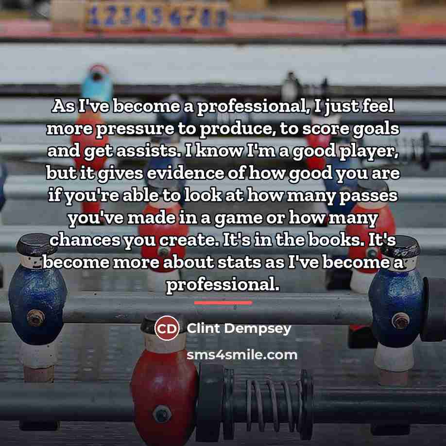 “As I've become a professional, I just feel more pressure…” quote by Clint Dempsey