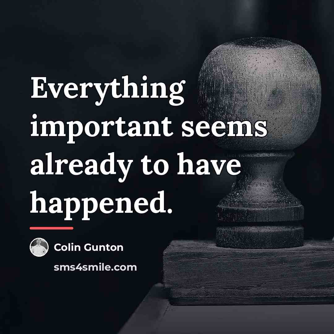 “Everything important seems already to have happened.…” quote by Colin Gunton