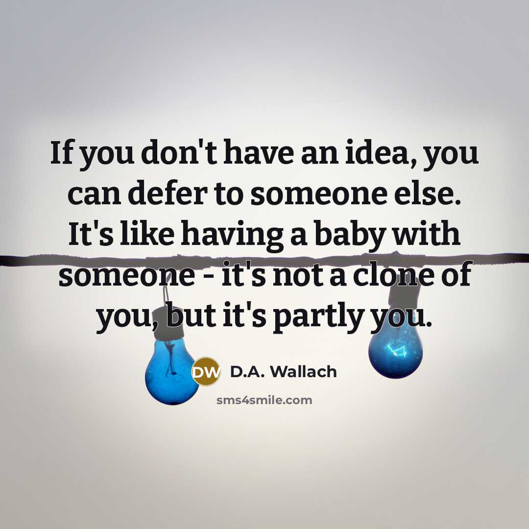 “If you don't have an idea, you can defer to…” quote by D.A. Wallach