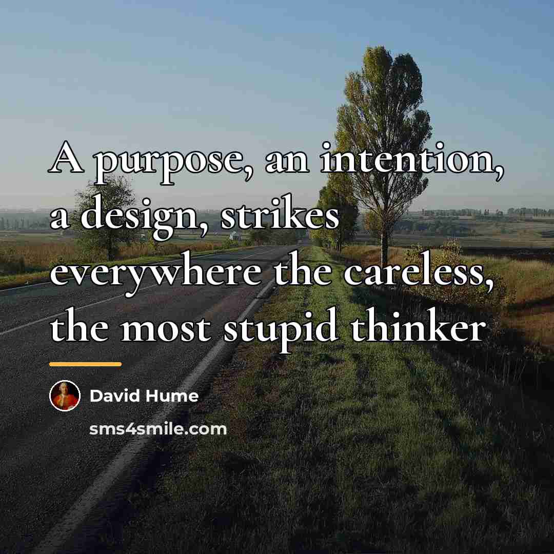 “A purpose, an intention, a design, strikes everywhere the careless,…” quote by David Hume