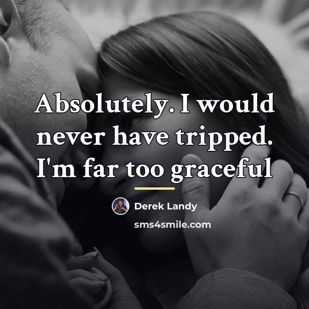 “Absolutely. I would never have tripped. I'm far too graceful…” quote by Derek Landy