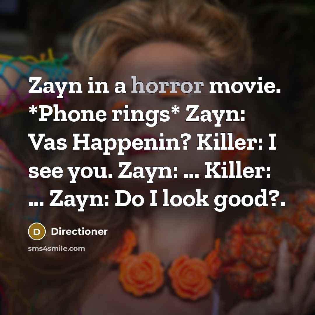 “Zayn in a horror movie. *Phone rings* Zayn: Vas Happenin? Killer: I see you. Zayn: … Killer: … Zayn: Do I look good?.” quote by Directioner