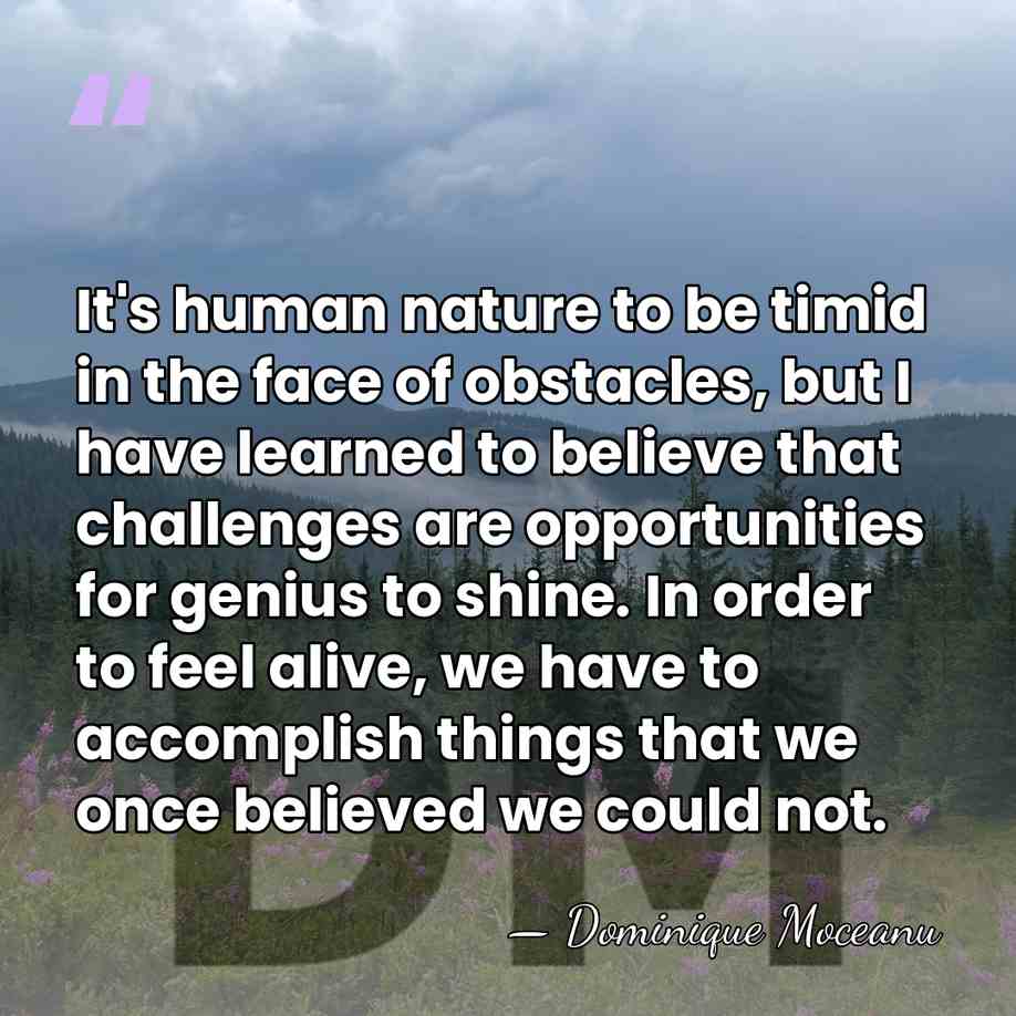 It's human nature to be timid in the face of obstacles, but&hellip; - Dominique Moceanu
