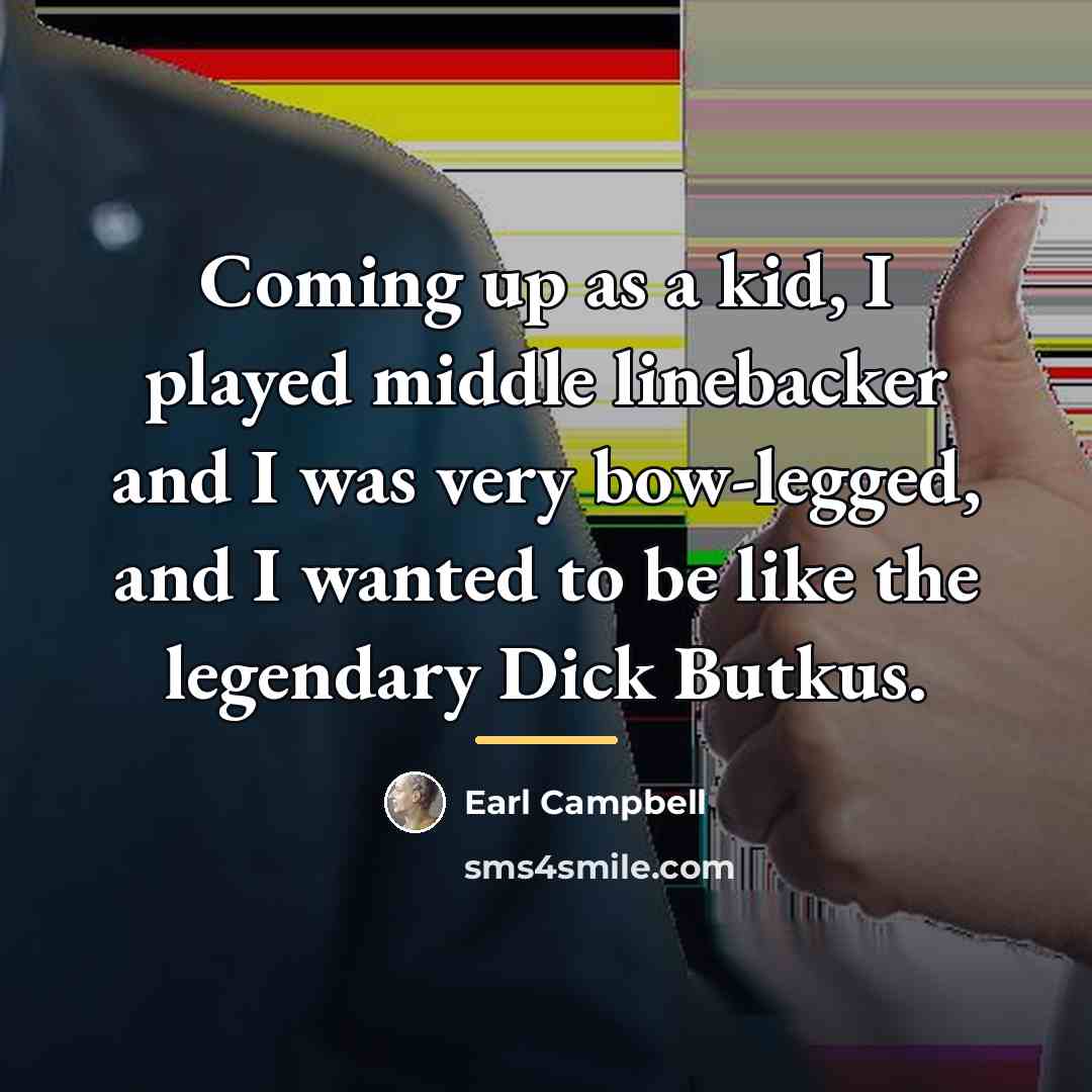 “Coming up as a kid, I played middle linebacker and…” quote by Earl Campbell