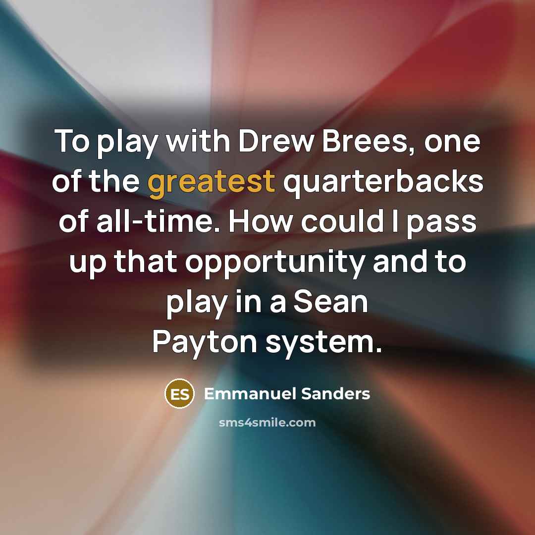 “To play with Drew Brees, one of the greatest quarterbacks…” quote by Emmanuel Sanders