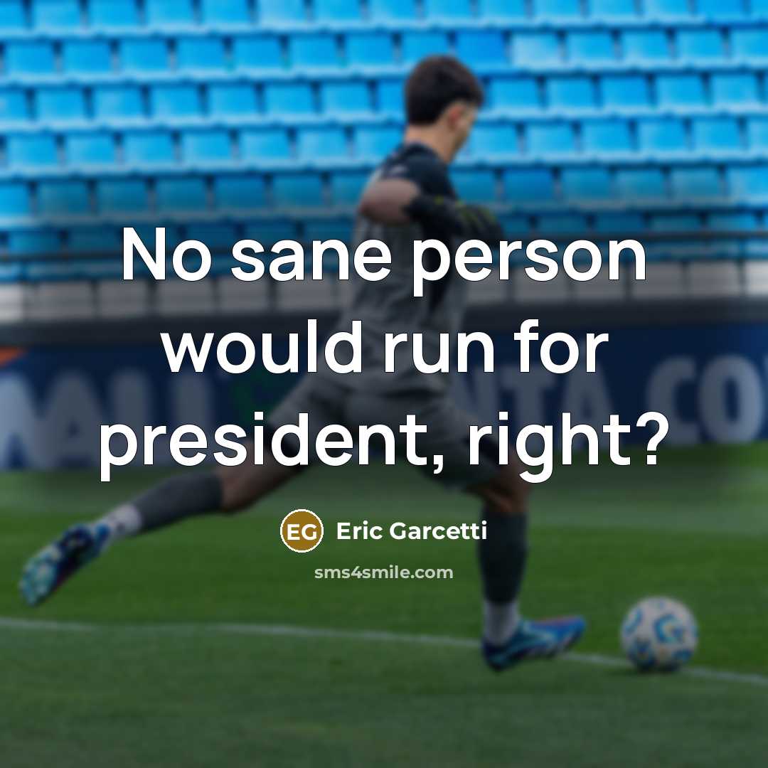 “No sane person would run for president, right?…” quote by Eric Garcetti