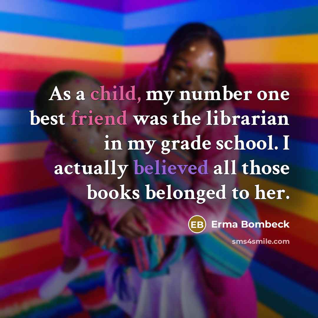 “As a child, my number one best friend was the…” quote by Erma Bombeck