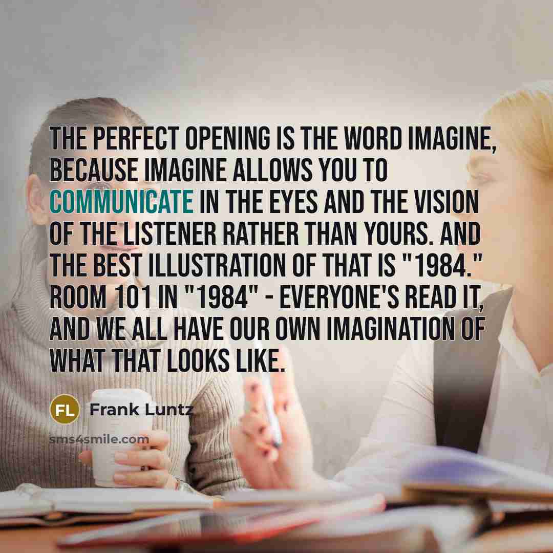 “The perfect opening is the word imagine, because imagine allows…” quote by Frank Luntz