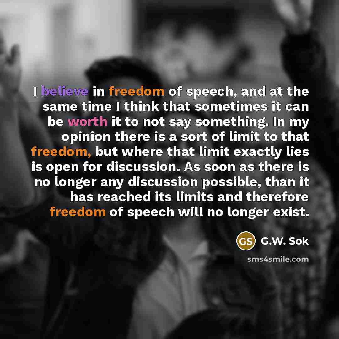 “I believe in freedom of speech, and at the same…” quote by G.W. Sok