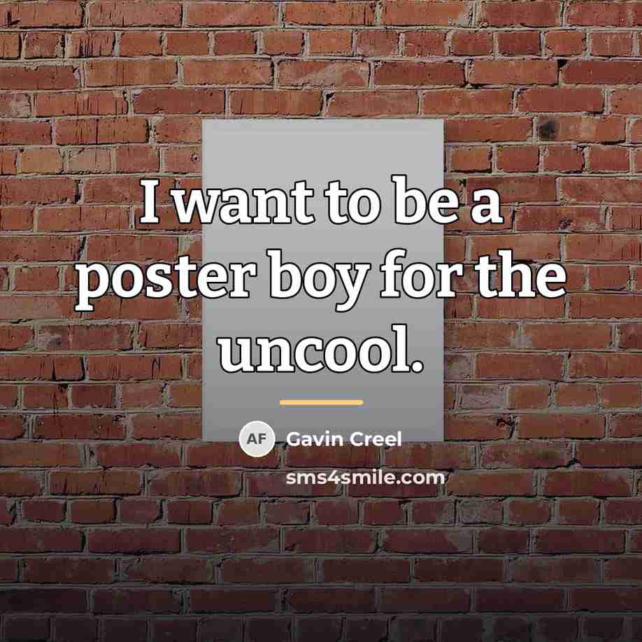 “I want to be a poster boy for the uncool.…” quote by Gavin Creel