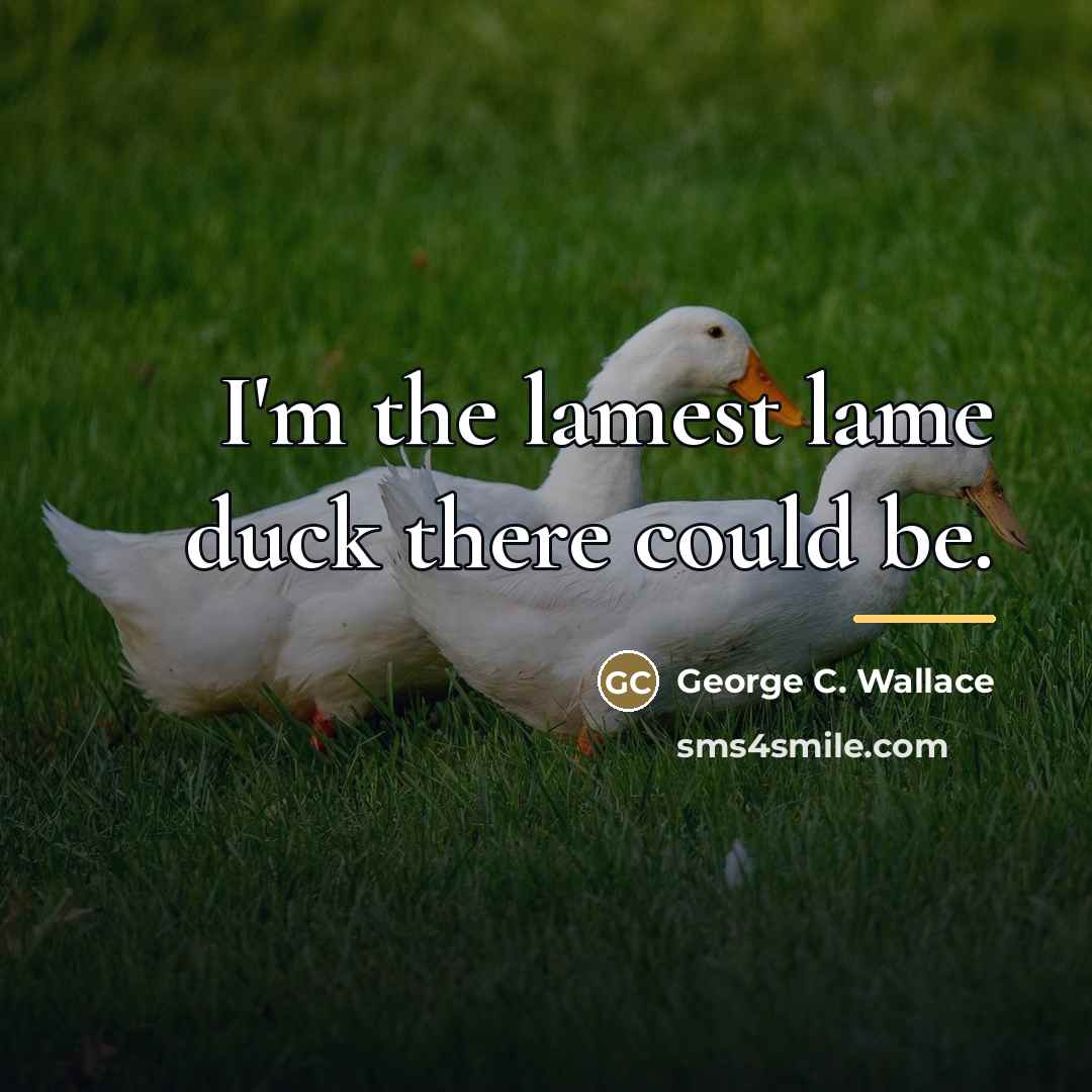 “I'm the lamest lame duck there could be.…” quote by George C. Wallace