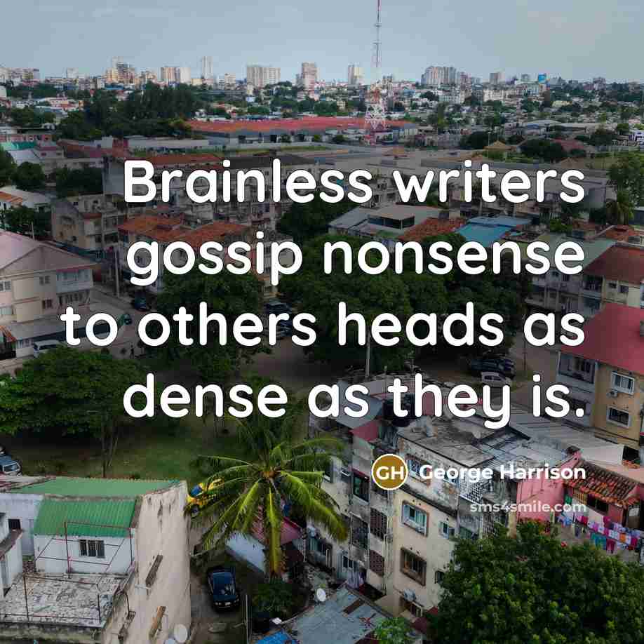 “Brainless writers gossip nonsense to others heads as dense as…” quote by George Harrison