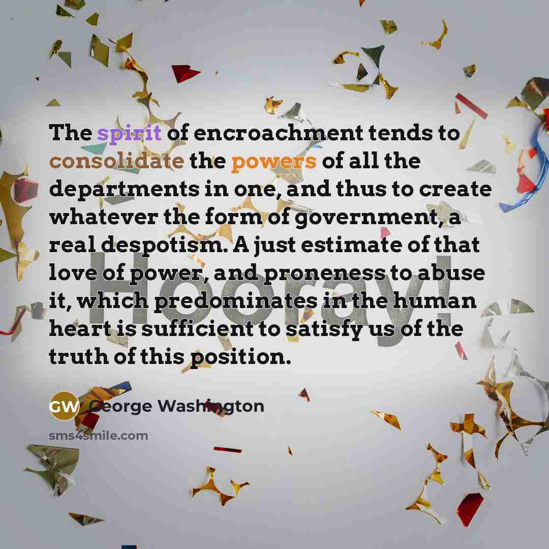 “The spirit of encroachment tends to consolidate the powers of…” quote by George Washington