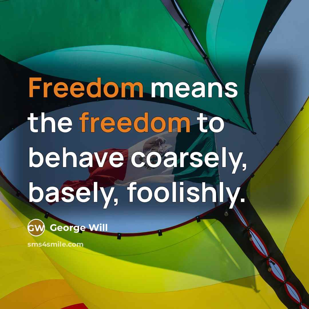 “Freedom means the freedom to behave coarsely, basely, foolishly.…” quote by George Will