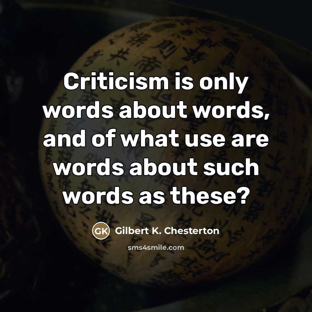 “Criticism is only words about words, and of what use…” quote by Gilbert K. Chesterton