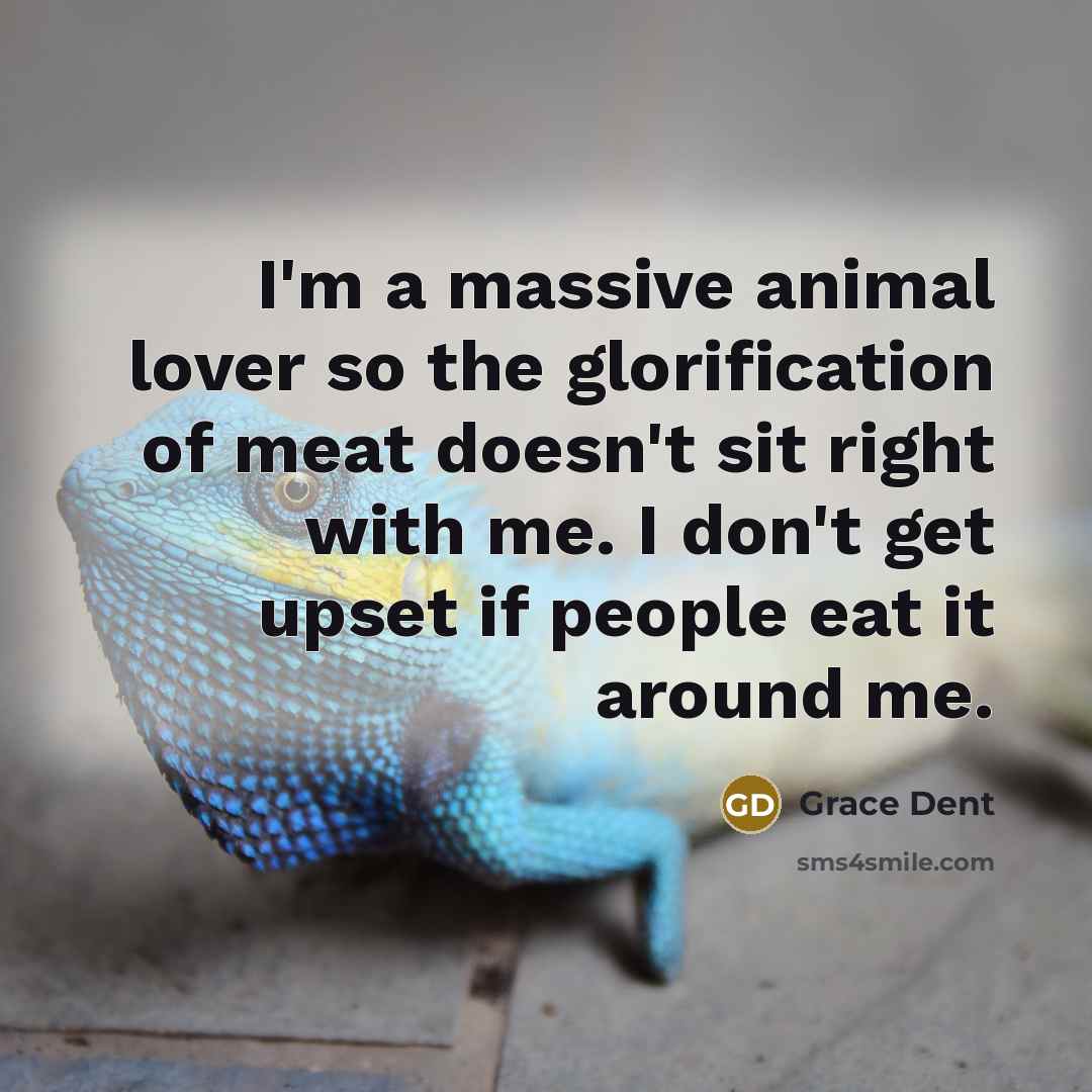 “I'm a massive animal lover so the glorification of meat…” quote by Grace Dent