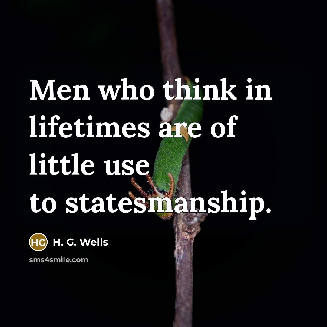 “Men who think in lifetimes are of little use to…” quote by H. G. Wells