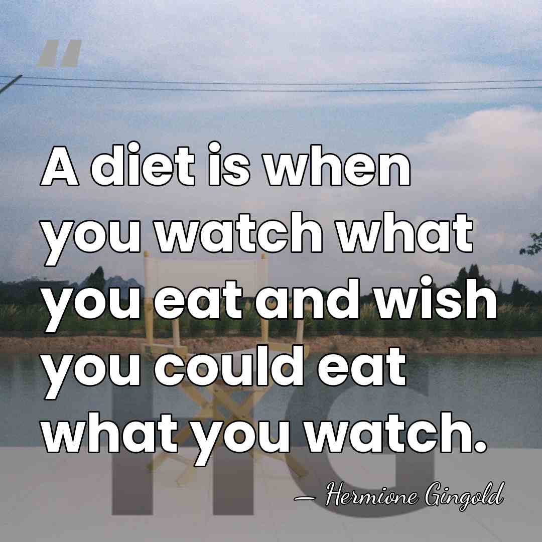 A diet is when you watch what you eat and wish you&hellip; - Hermione Gingold