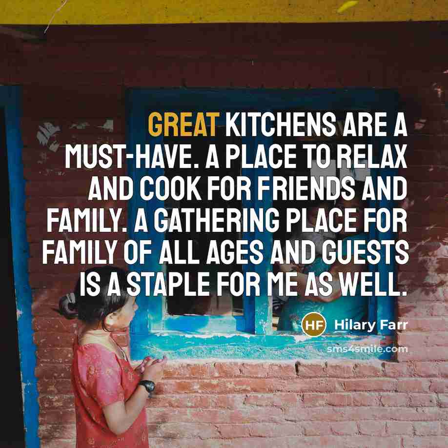 “Great kitchens are a must-have. A place to relax and…” quote by Hilary Farr