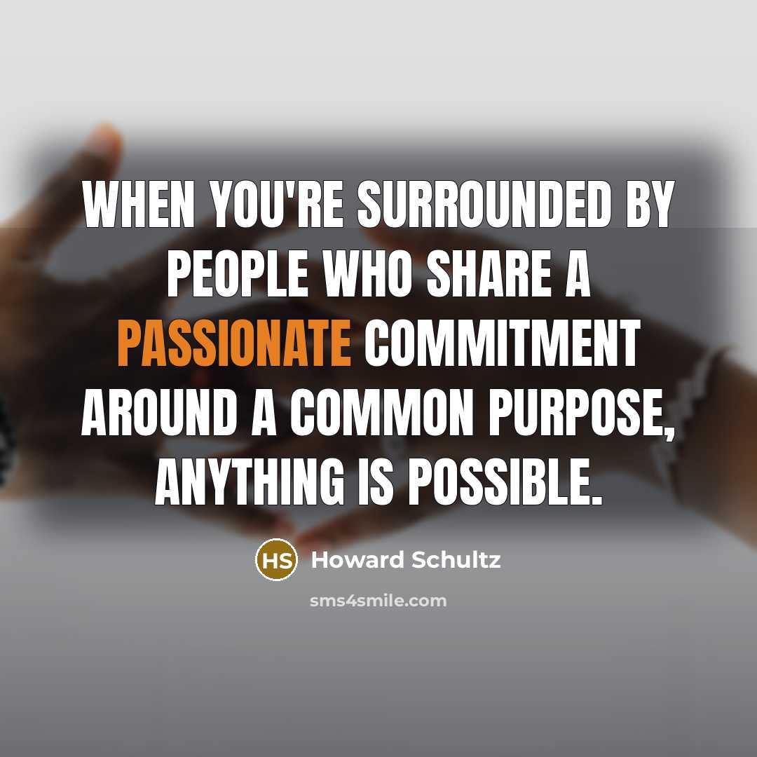 “When you're surrounded by people who share a passionate commitment…” quote by Howard Schultz