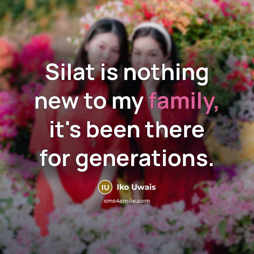 “Silat is nothing new to my family, it's been there…” quote by Iko Uwais