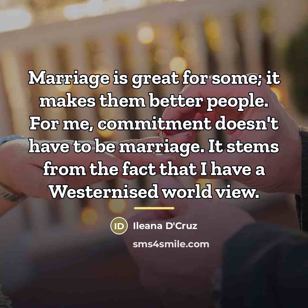 “Marriage is great for some; it makes them better people.…” quote by Ileana D'Cruz