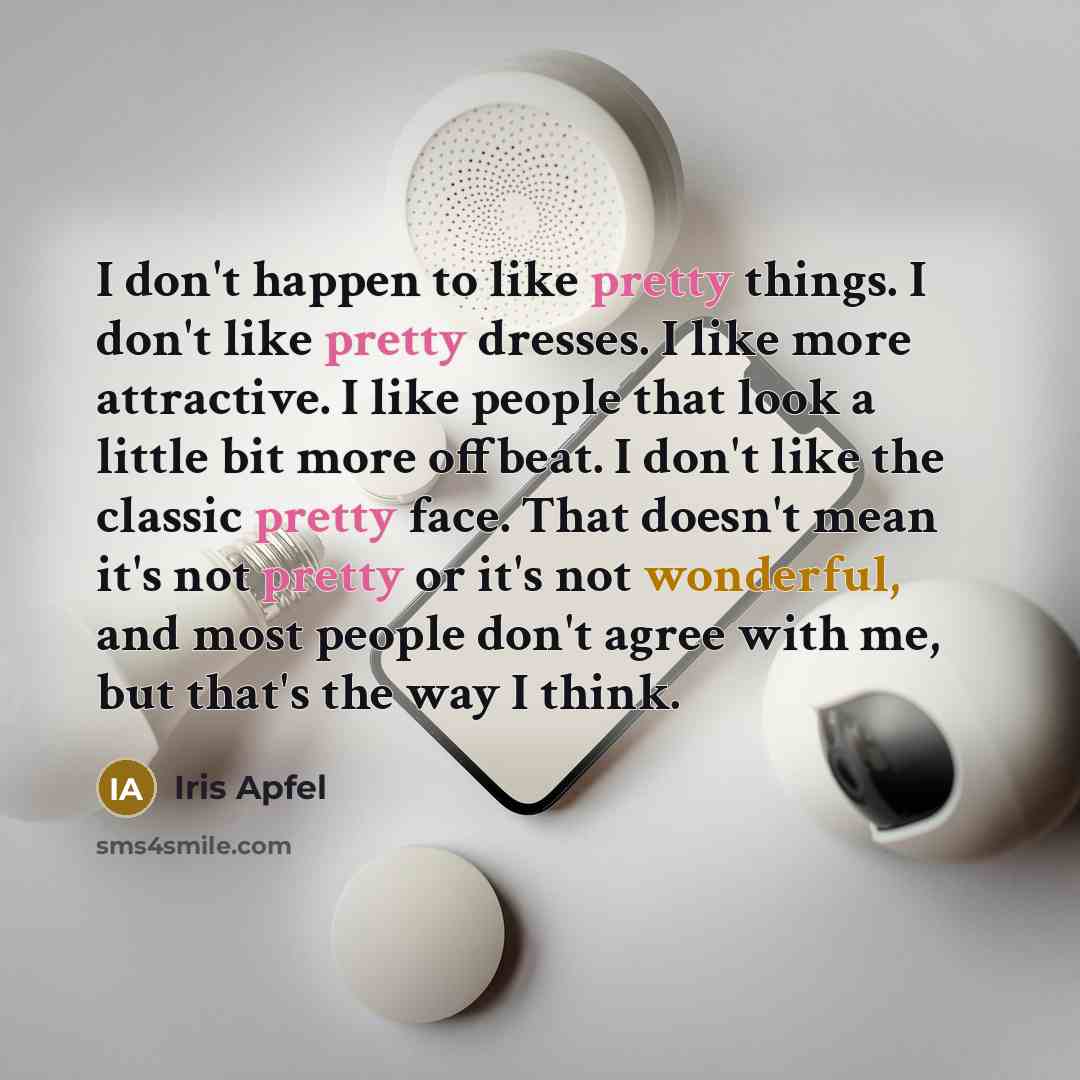 “I don't happen to like pretty things. I don't like…” quote by Iris Apfel