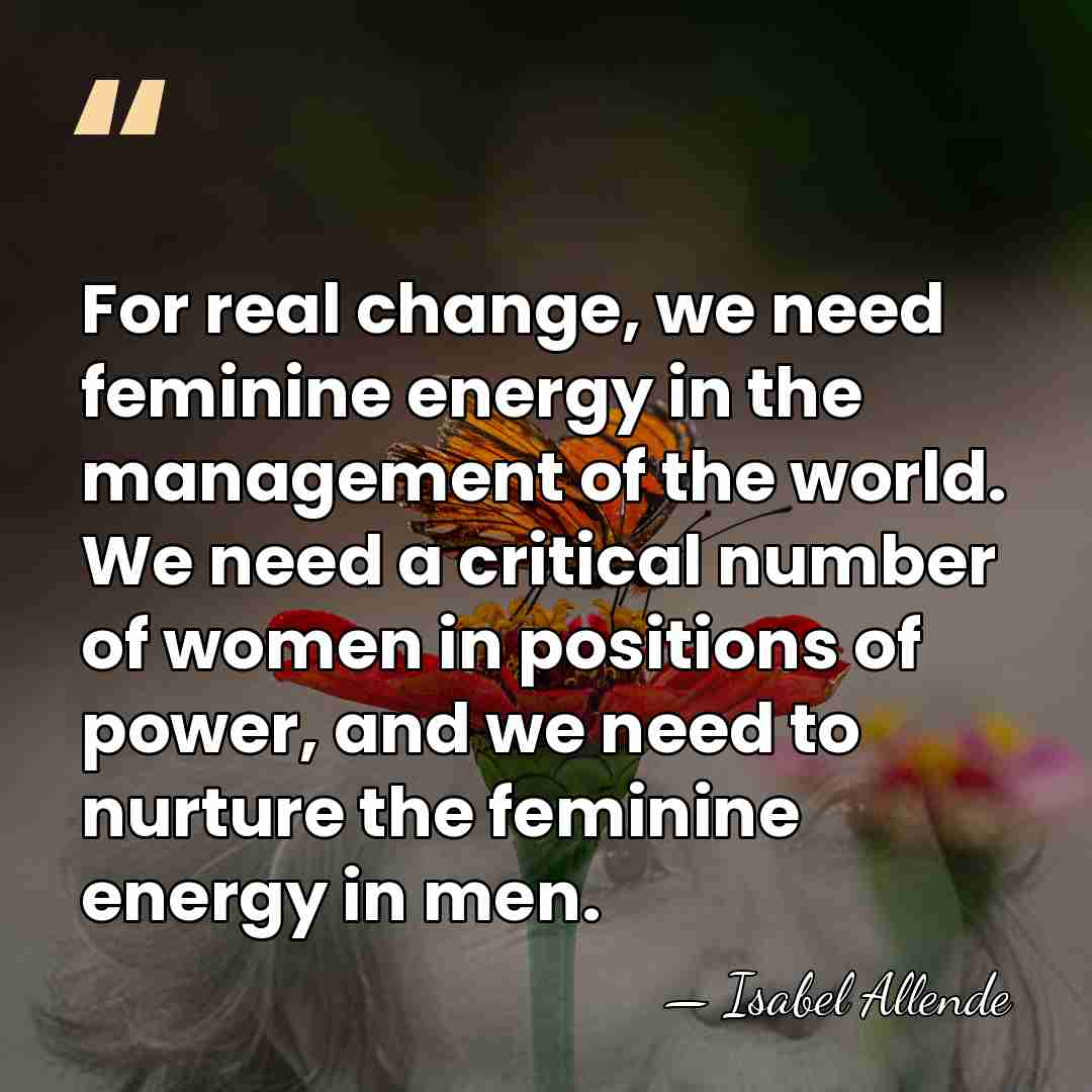 For real change, we need feminine energy in the management of the&hellip; - Isabel Allende