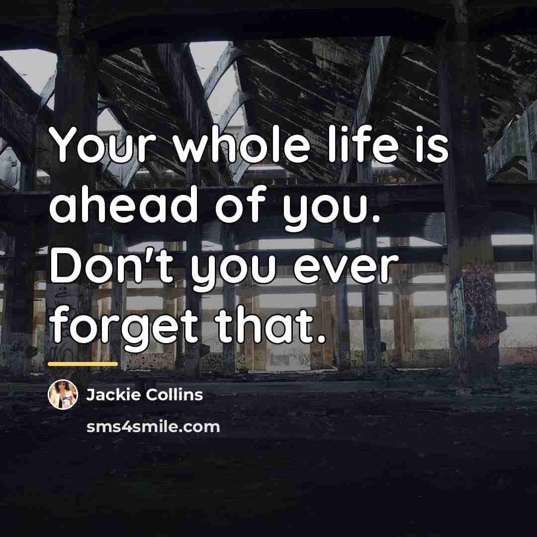 “Your whole life is ahead of you. Don't you ever…” quote by Jackie Collins