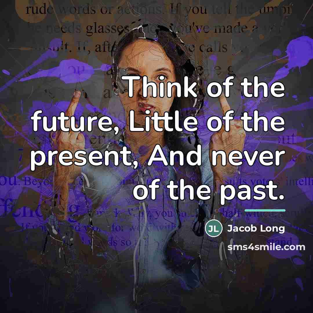 “Think of the future, Little of the present, And never…” quote by Jacob Long