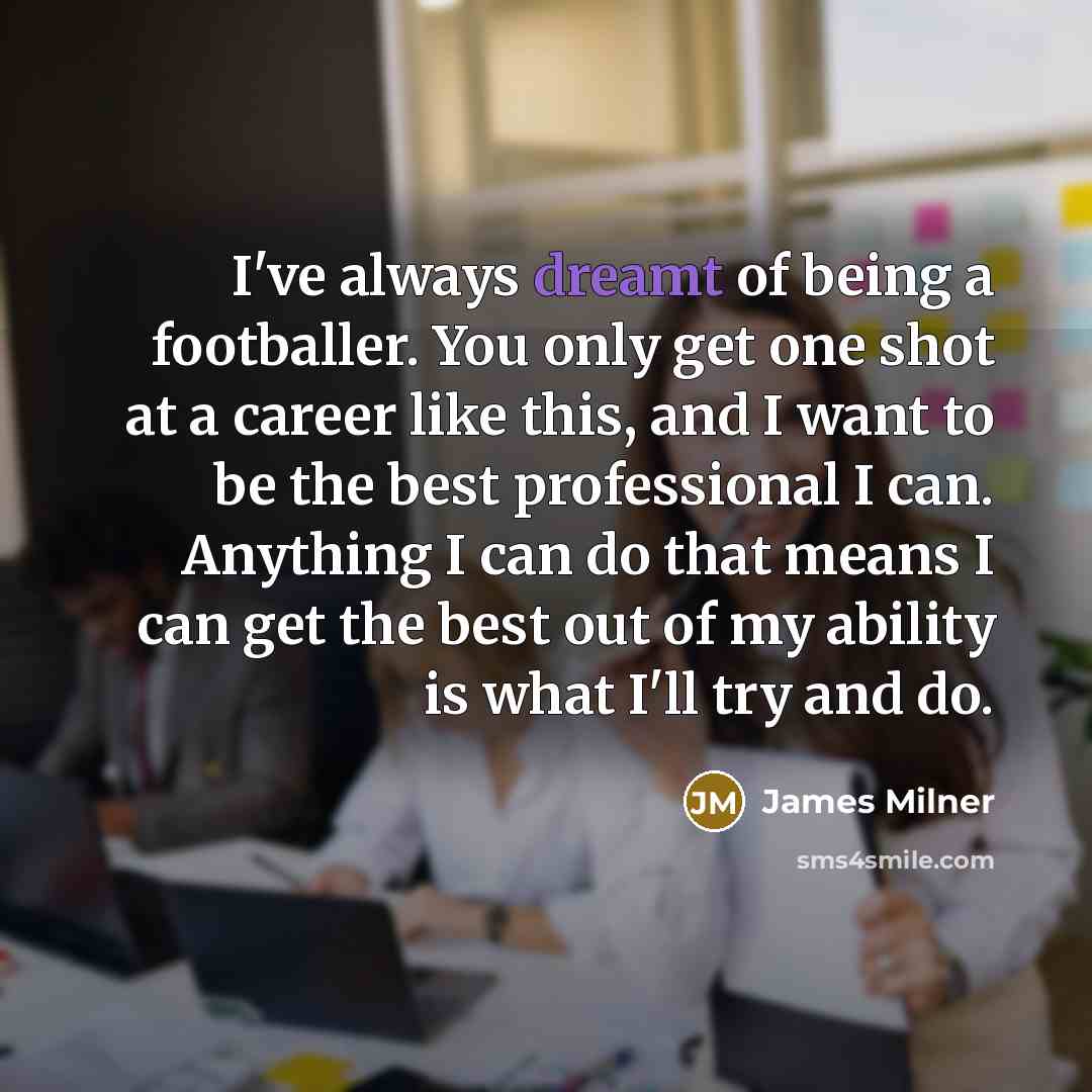 “I've always dreamt of being a footballer. You only get…” quote by James Milner