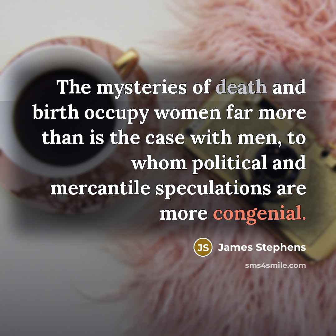 “The mysteries of death and birth occupy women far more…” quote by James Stephens