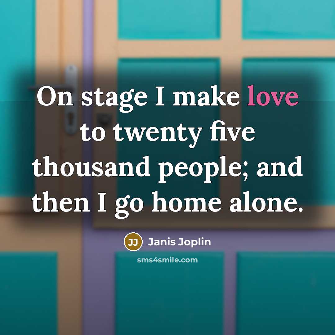 “On stage I make love to twenty five thousand people;…” quote by Janis Joplin