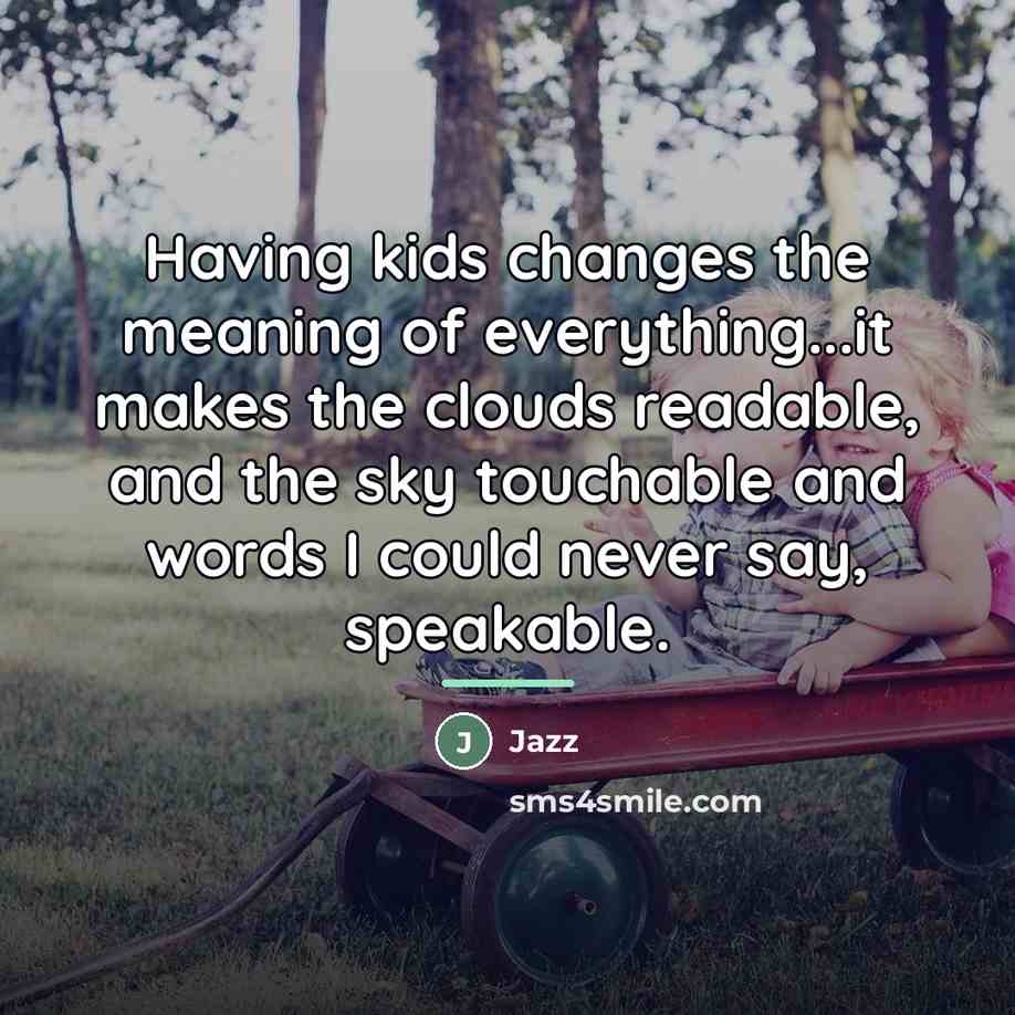 “Having kids changes the meaning of everything...it makes the clouds…” quote by Jazz