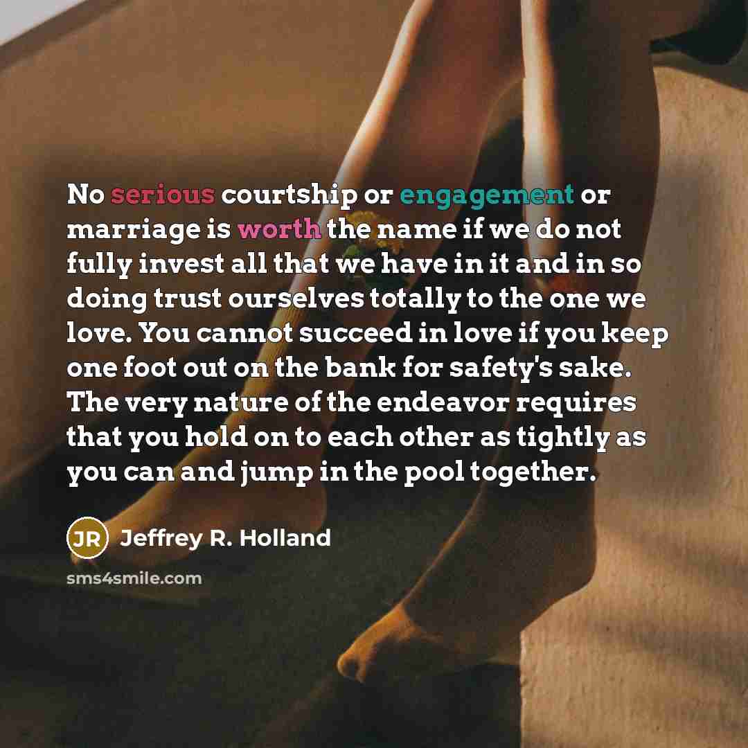 “No serious courtship or engagement or marriage is worth the…” quote by Jeffrey R. Holland