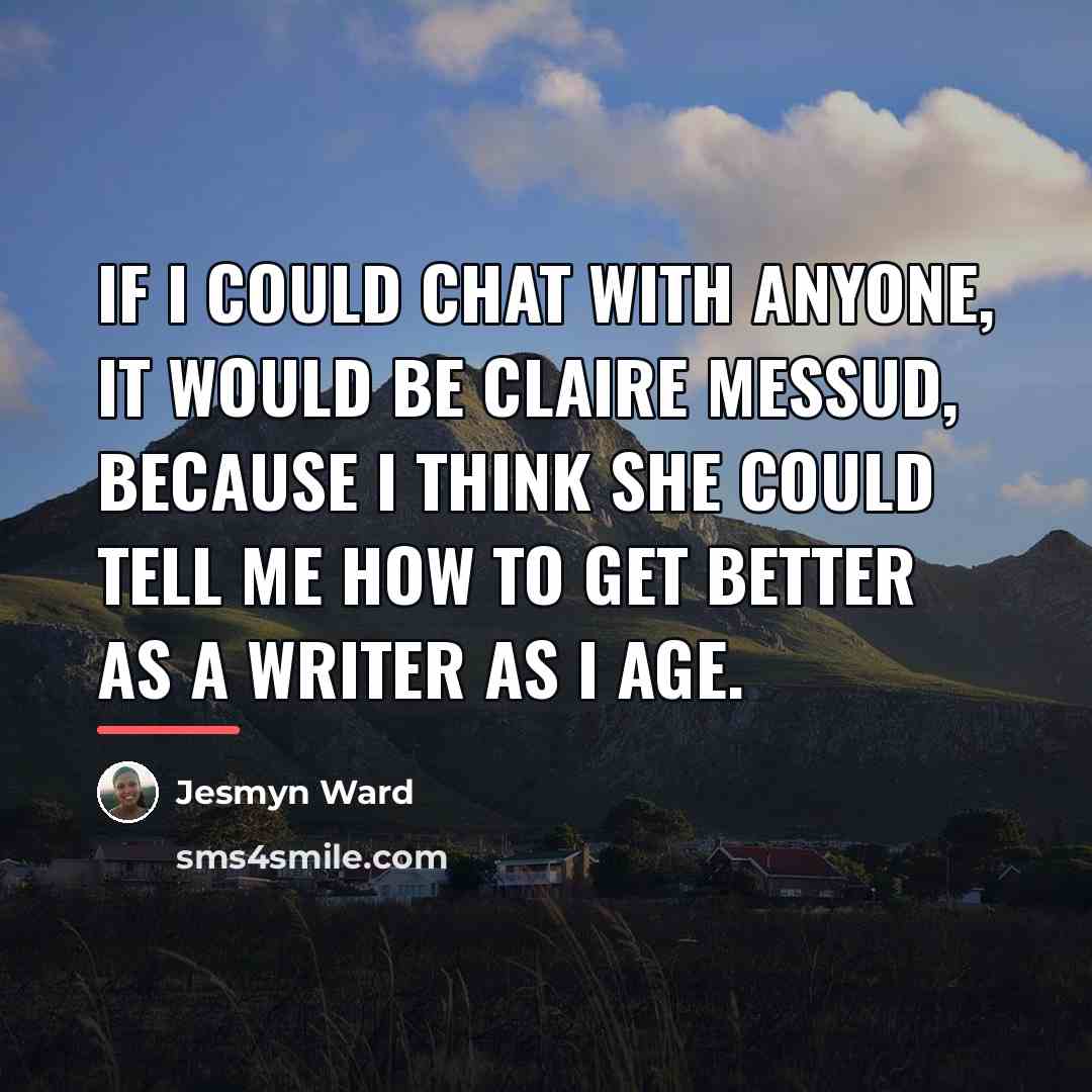 “If I could chat with anyone, it would be Claire…” quote by Jesmyn Ward