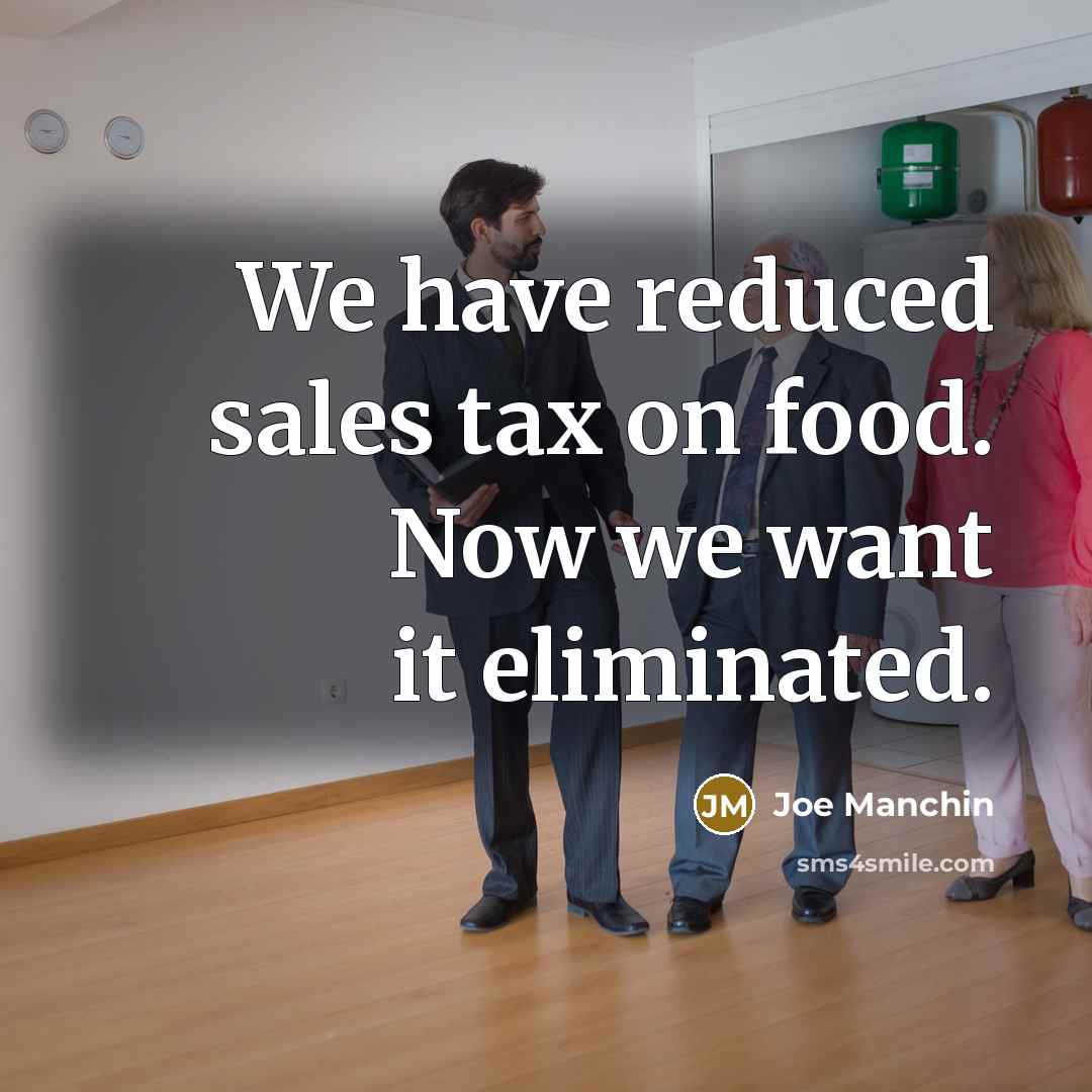 “We have reduced sales tax on food. Now we want…” quote by Joe Manchin