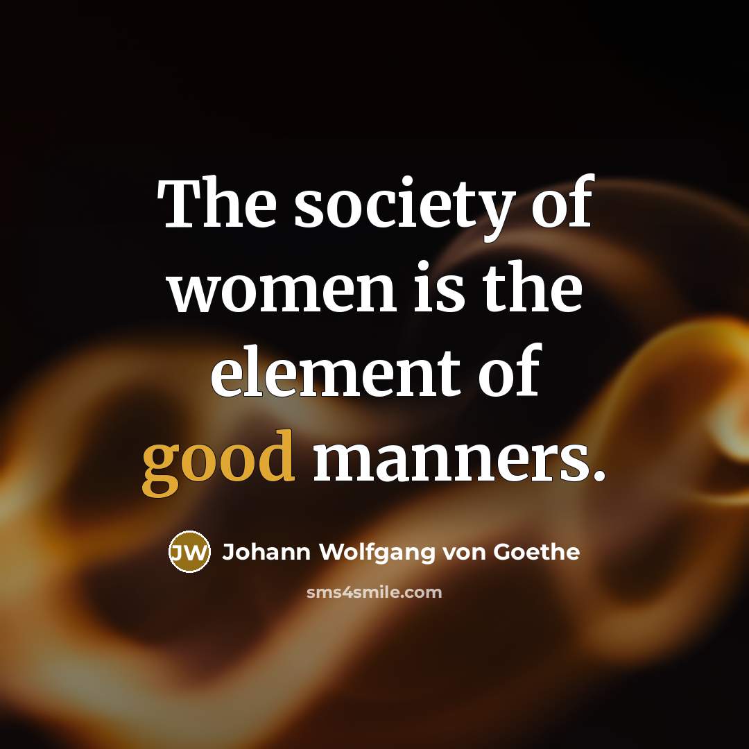 “The society of women is the element of good manners.…” quote by Johann Wolfgang von Goethe