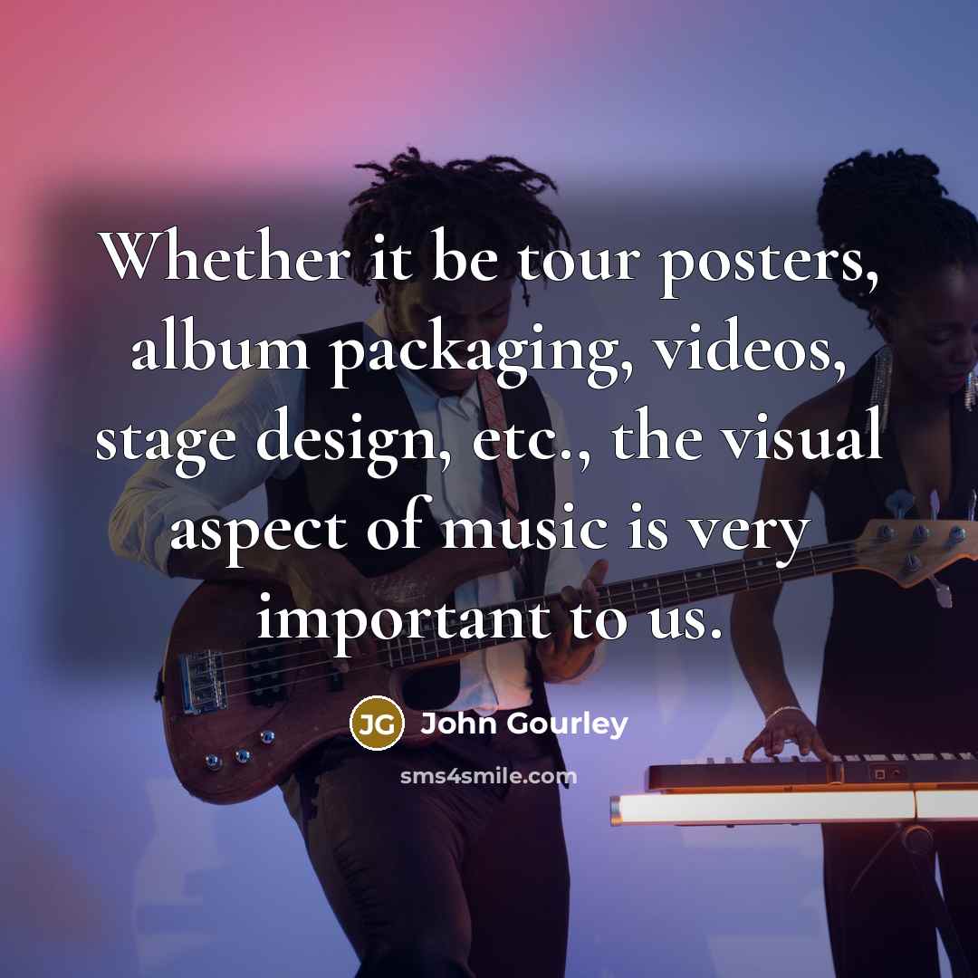 “Whether it be tour posters, album packaging, videos, stage design,…” quote by John Gourley
